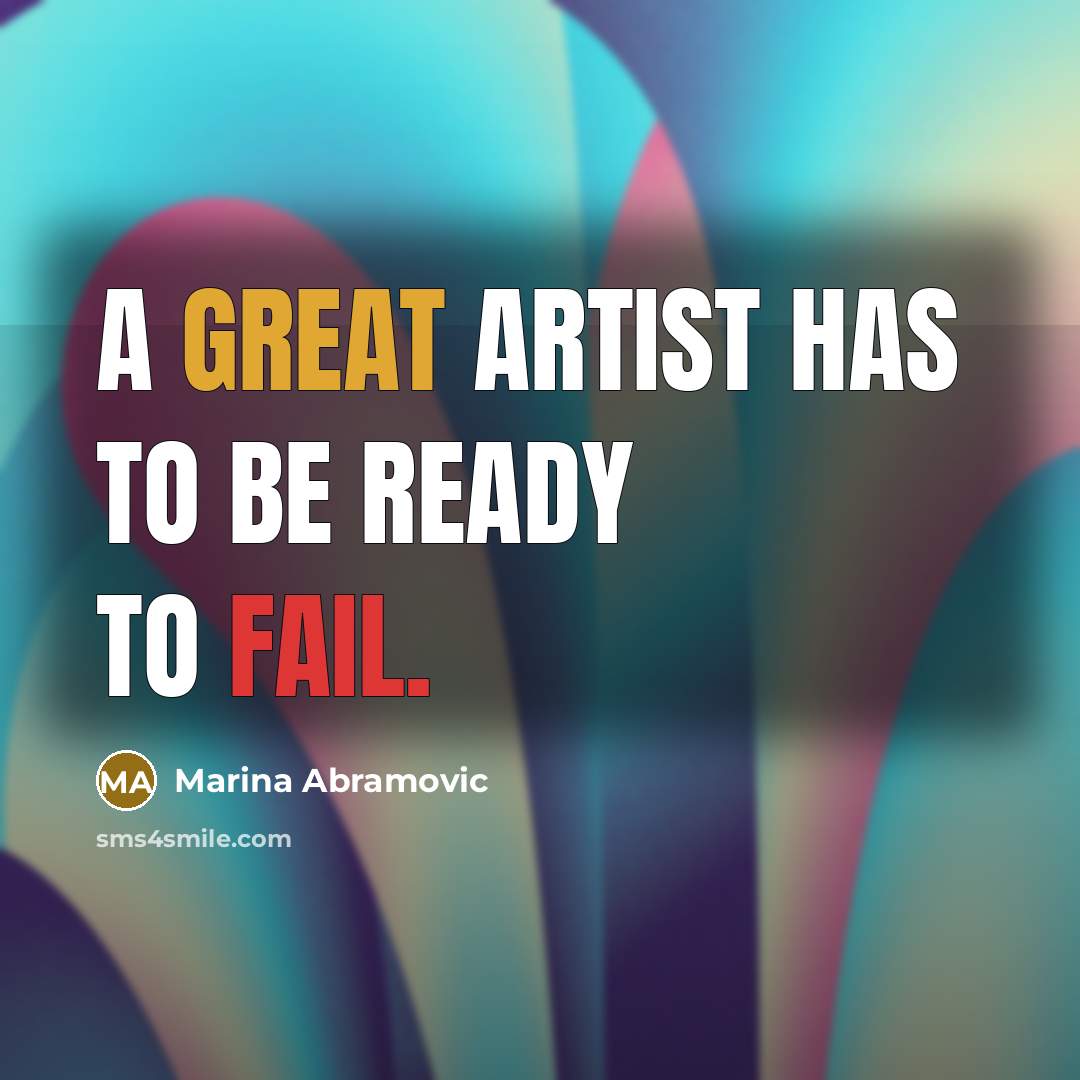 “A great artist has to be ready to fail.” quote by Marina Abramovic