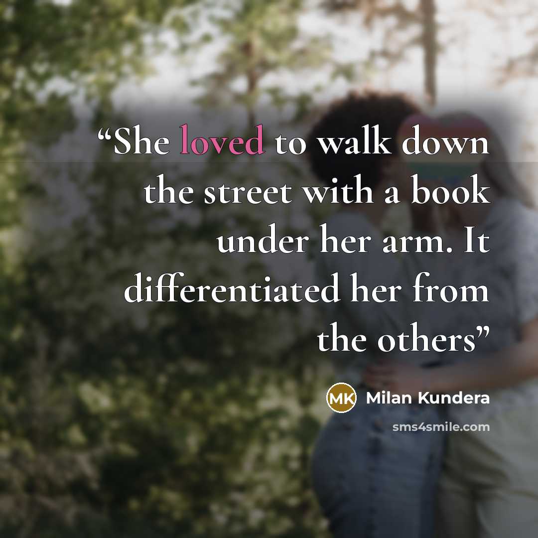 “She loved to walk down the street with a book under her arm. It differentiated her from the others” quote by Milan Kundera