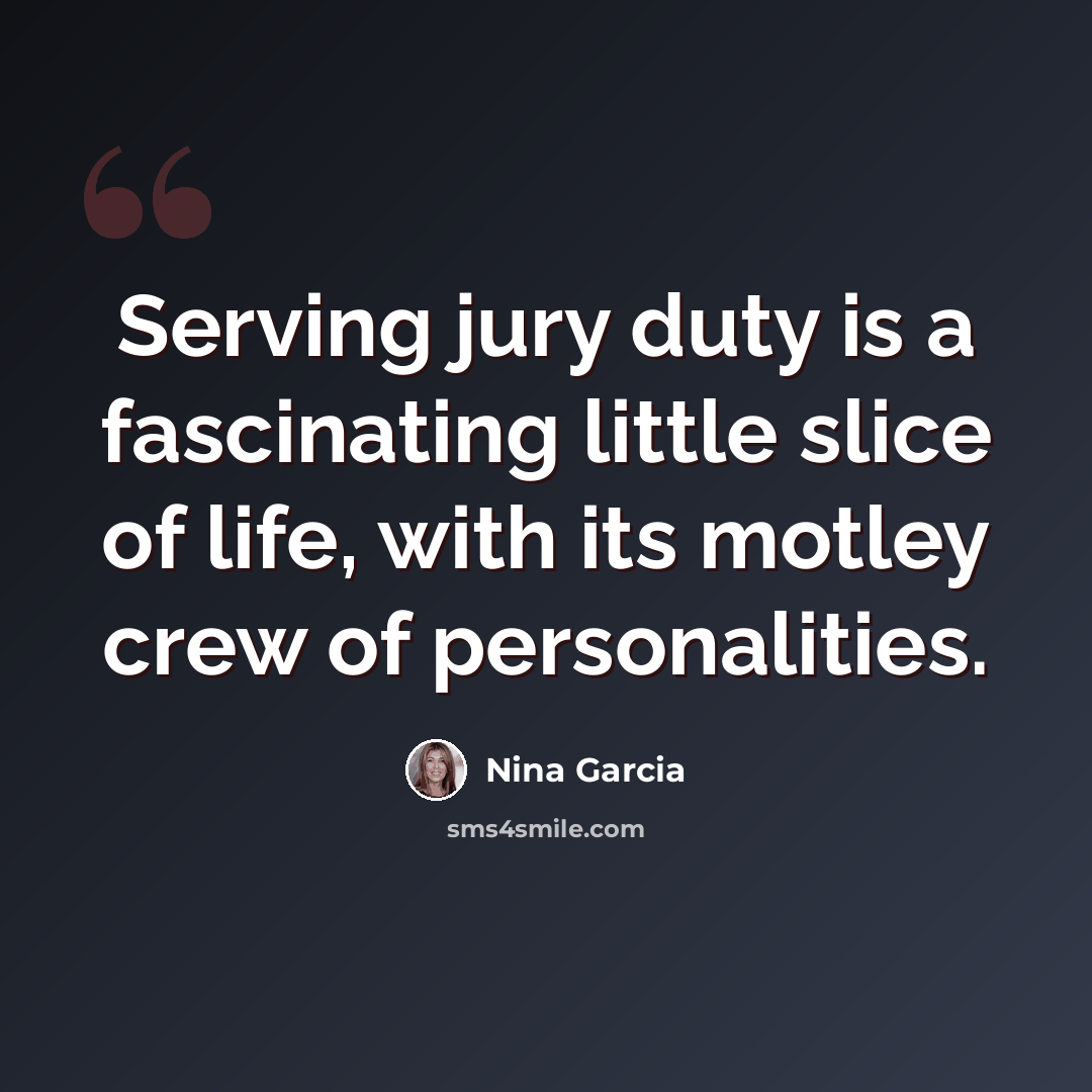 “Serving jury duty is a fascinating little slice of life, with its motley crew of personalities.” quote by Nina Garcia