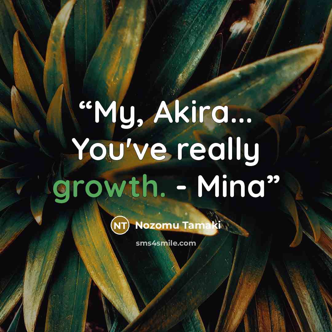 “My, Akira... You've really growth. - Mina” quote by Nozomu Tamaki