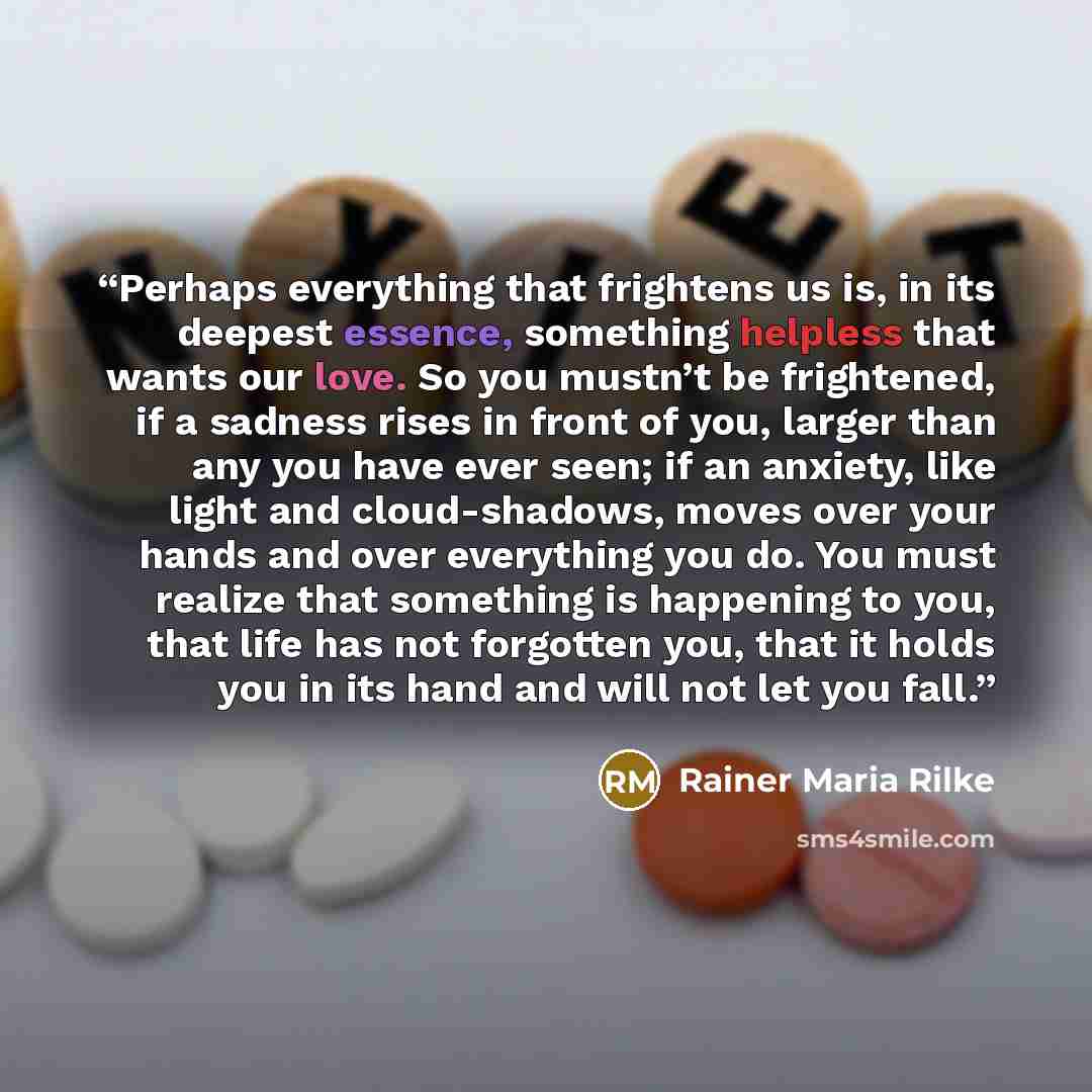 “‎Perhaps everything that frightens us is, in its deepest essence, something helpless that wants our love. So you mustn’t be frightened, if a sadness rises in front of you, larger than any you have ever seen; if an anxiety, like light and cloud-shadows, moves over your hands and over everything you…” quote by Rainer Maria Rilke