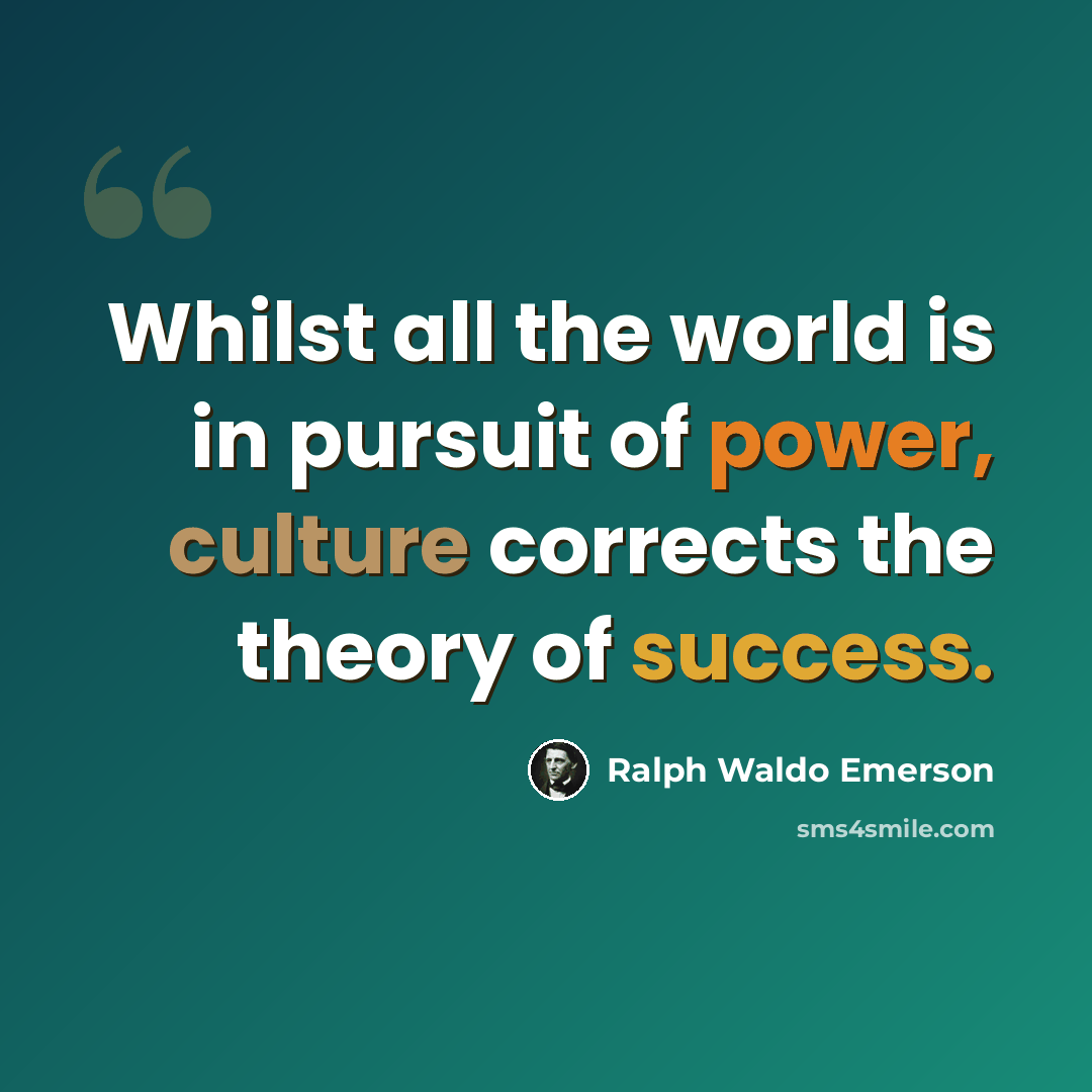 “Whilst all the world is in pursuit of power, culture corrects the theory of success.” quote by Ralph Waldo Emerson