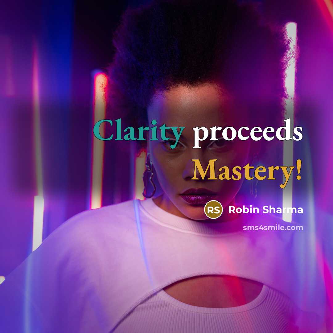 “Clarity proceeds Mastery!” quote by Robin Sharma