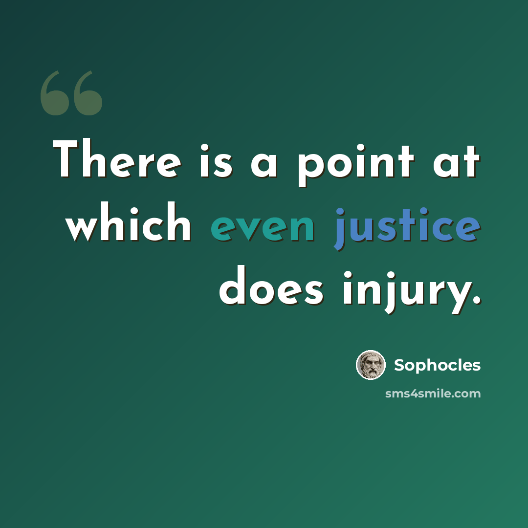 “There is a point at which even justice does injury.” quote by Sophocles
