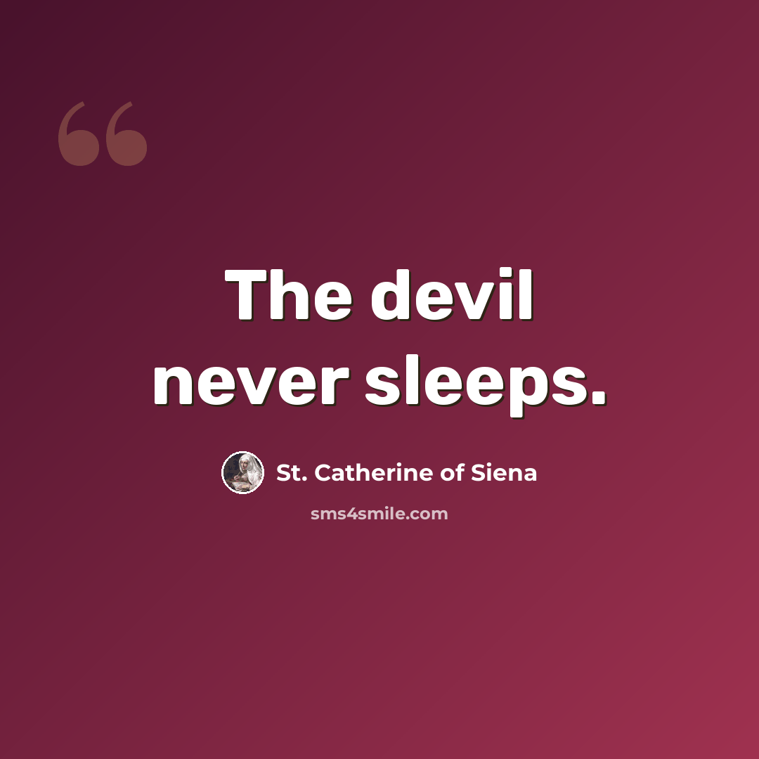 “The devil never sleeps.” quote by St. Catherine of Siena