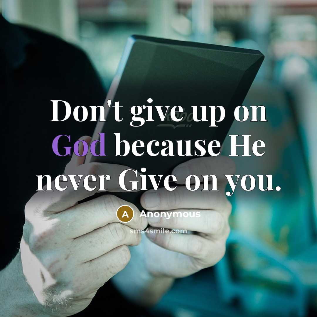 “Don't give up on God because He never Give on you.” quote by Anonymous