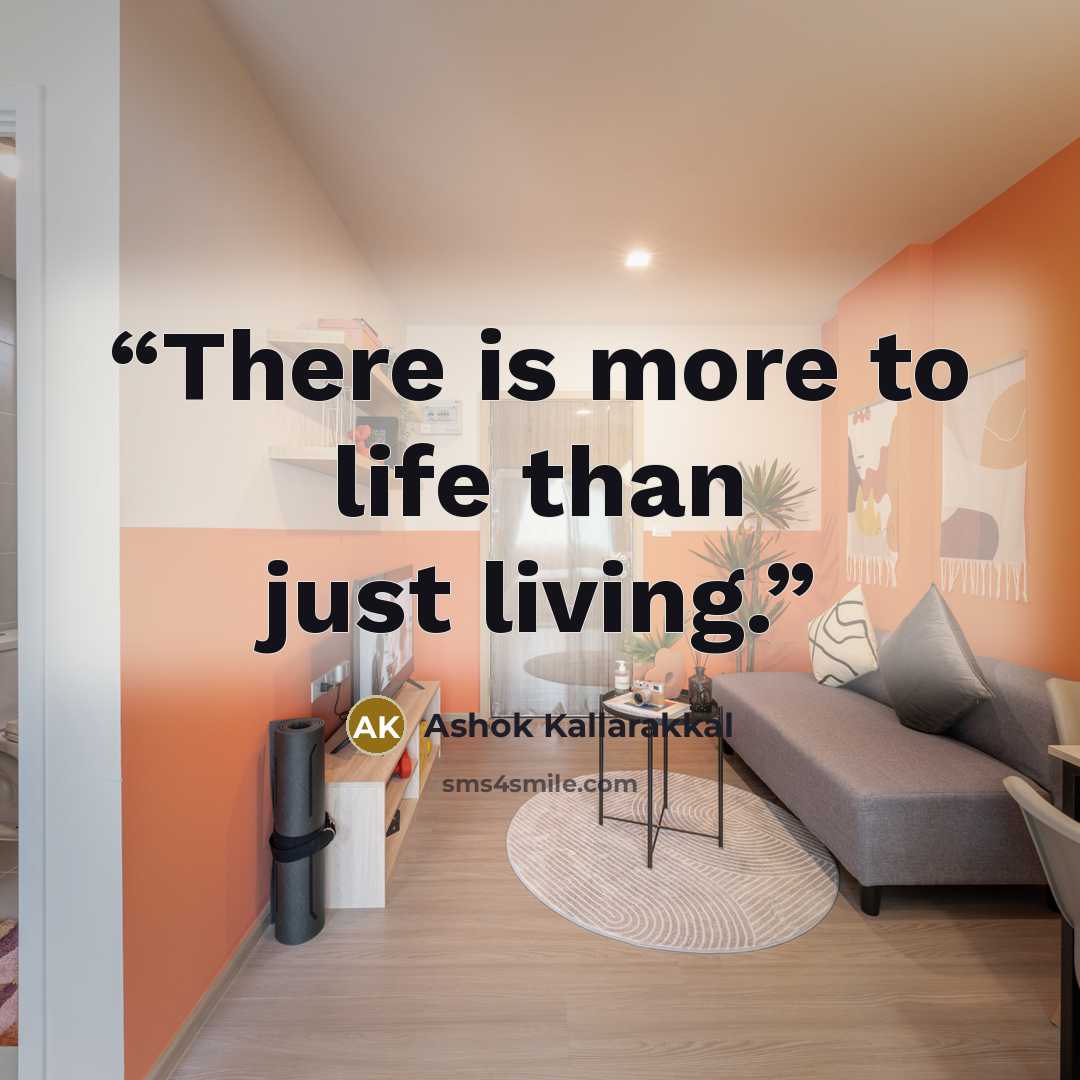 “There is more to life than just living.” quote by Ashok Kallarakkal