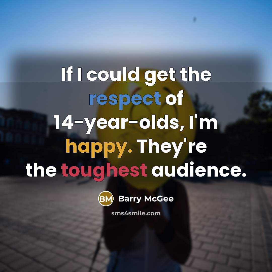 “If I could get the respect of 14-year-olds, I'm happy. They're the toughest audience.” quote by Barry McGee
