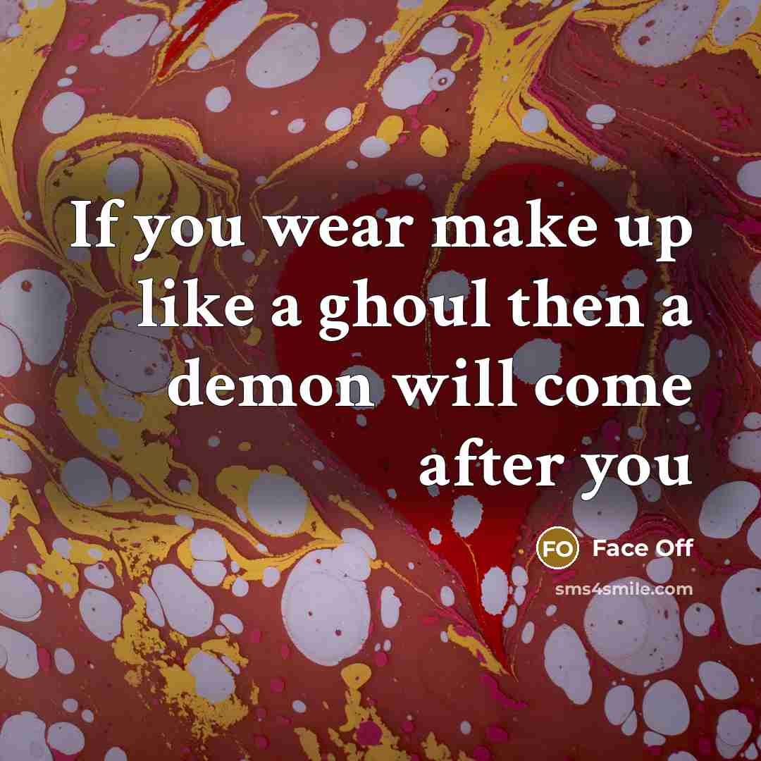 “If you wear make up like a ghoul then a demon will come after you” quote by Face Off