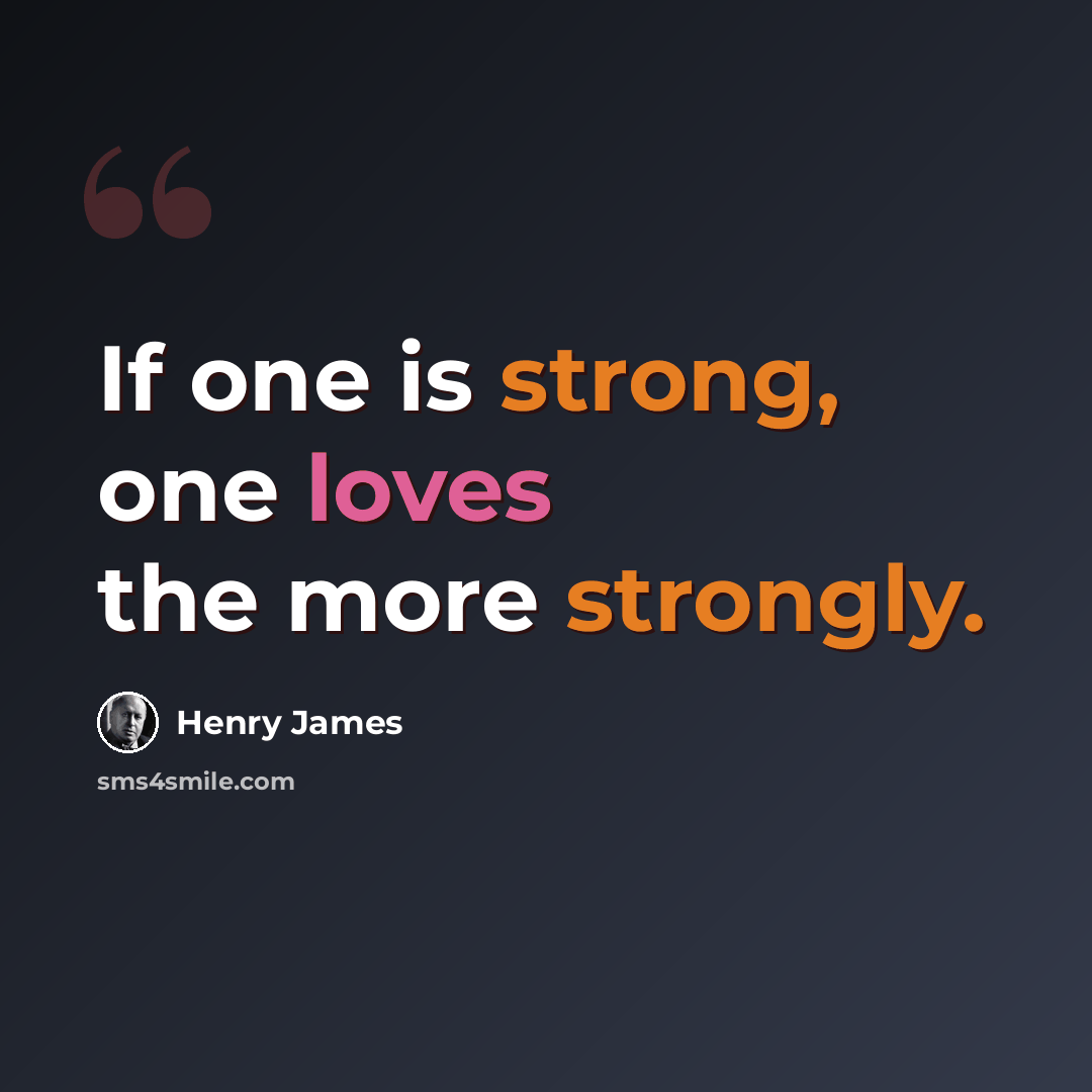 “If one is strong, one loves the more strongly.” quote by Henry James