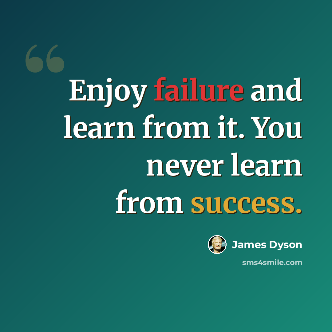 “Enjoy failure and learn from it. You never learn from success.” quote by James Dyson