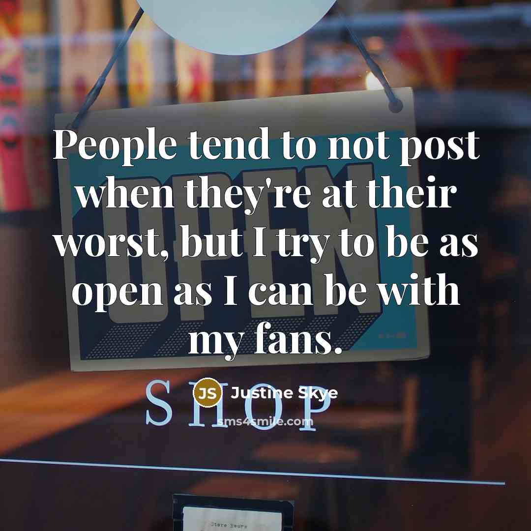 “People tend to not post when they're at their worst, but I try to be as open as I can be with my fans.” quote by Justine Skye