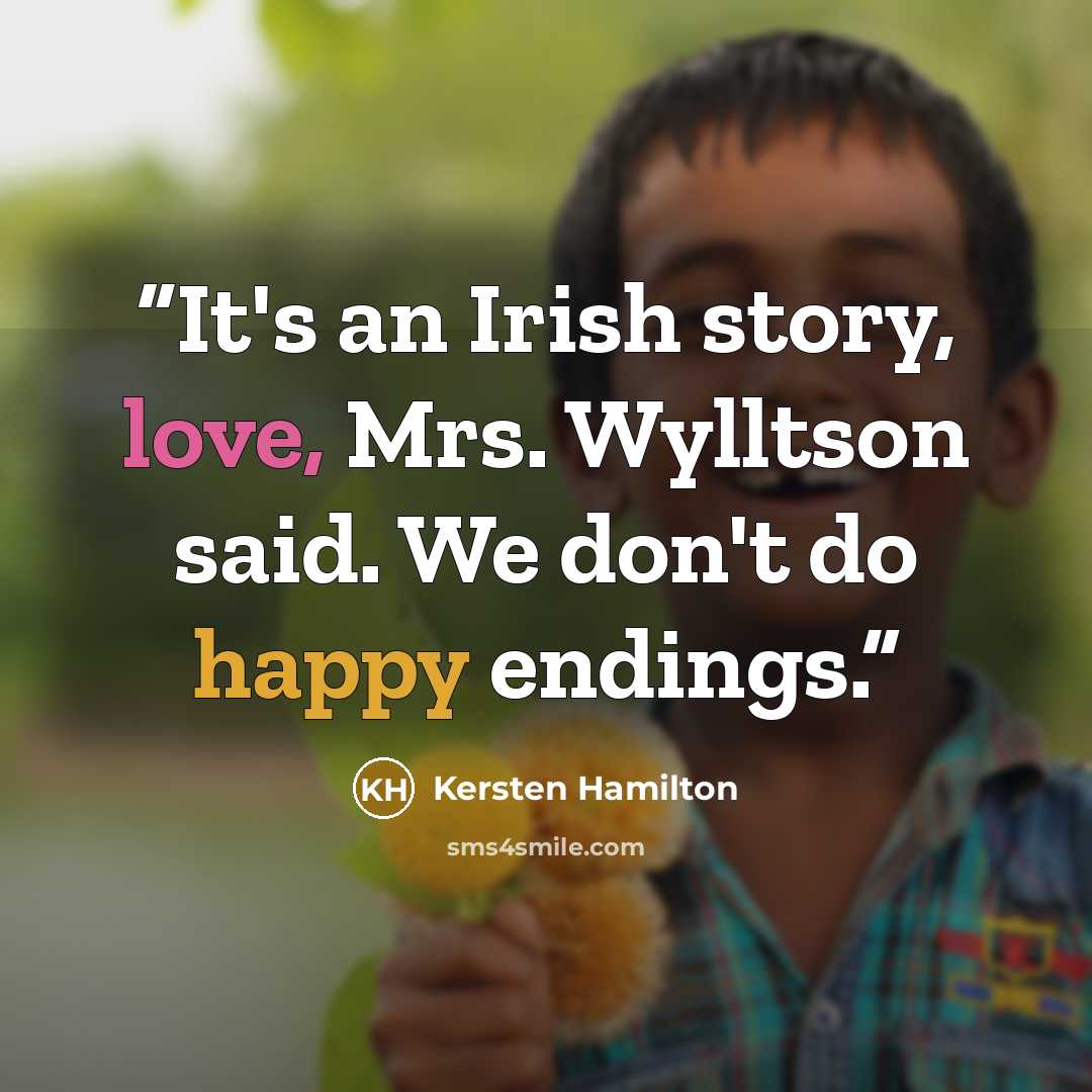 “It's an Irish story, love, Mrs. Wylltson said. We don't do happy endings.” quote by Kersten Hamilton