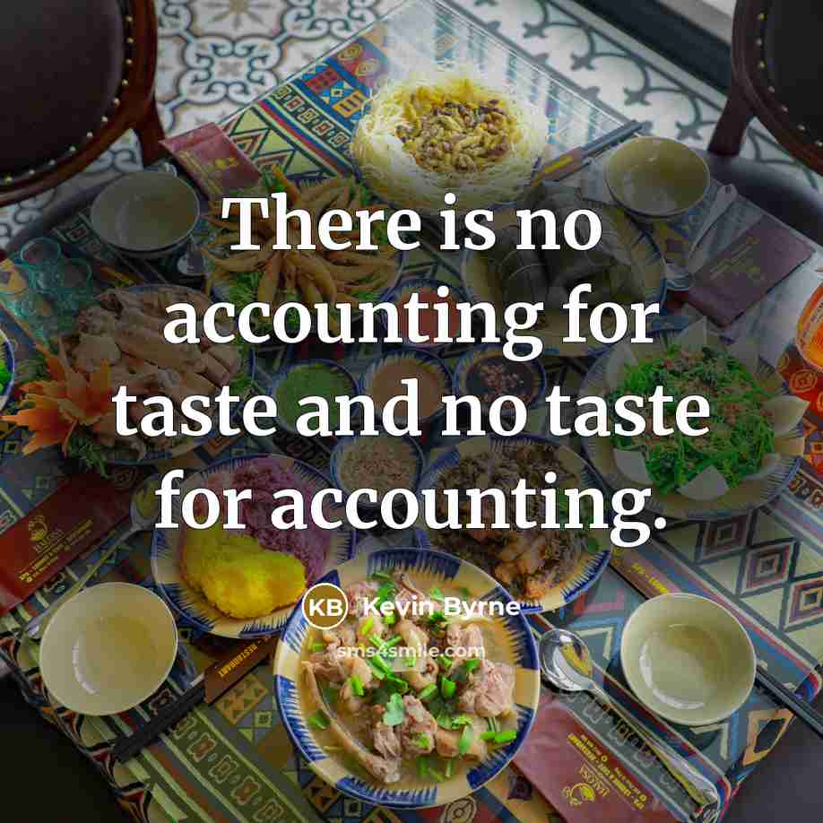 “There is no accounting for taste and no taste for accounting.” quote by Kevin Byrne