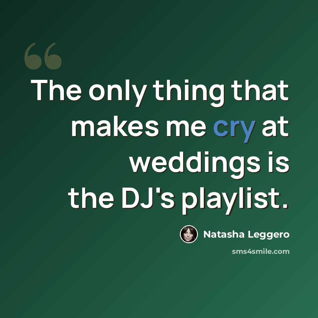 “The only thing that makes me cry at weddings is the DJ's playlist.” quote by Natasha Leggero