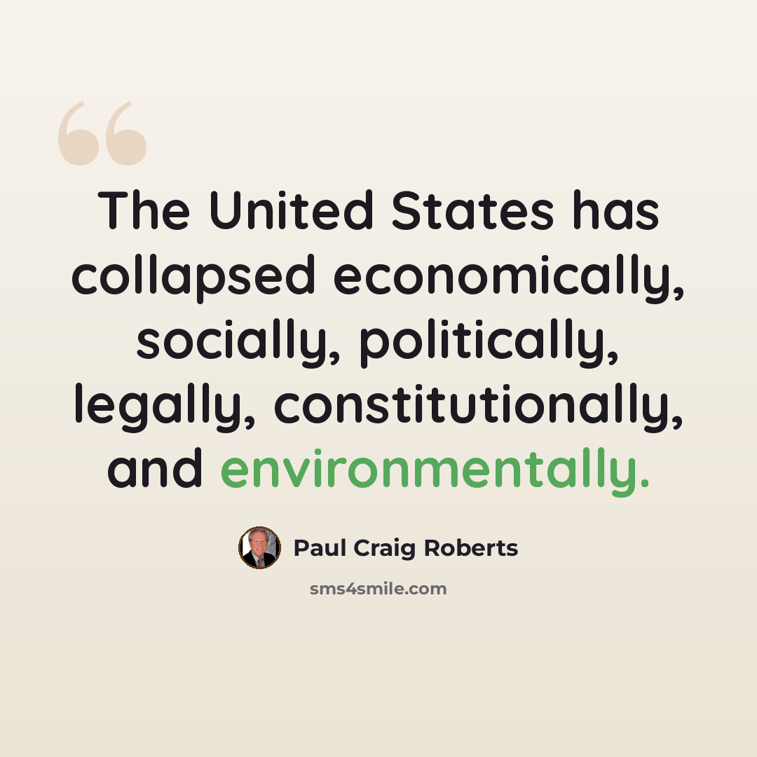 “The United States has collapsed economically, socially, politically, legally, constitutionally, and environmentally.” quote by Paul Craig Roberts