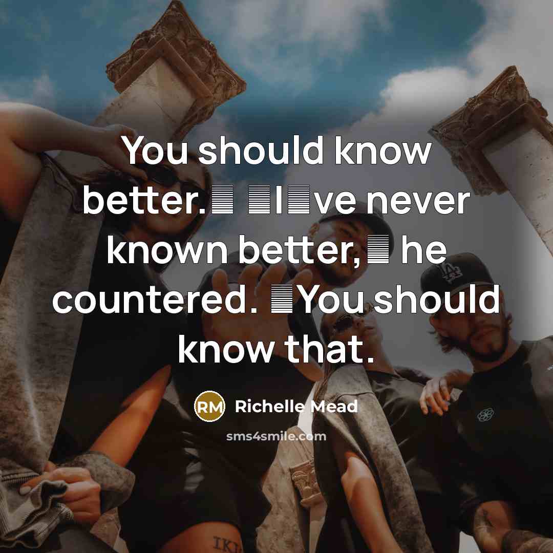 “You should know better.ʺ ʺIʹve never known better,ʺ he countered. ʺYou should know that.” quote by Richelle Mead