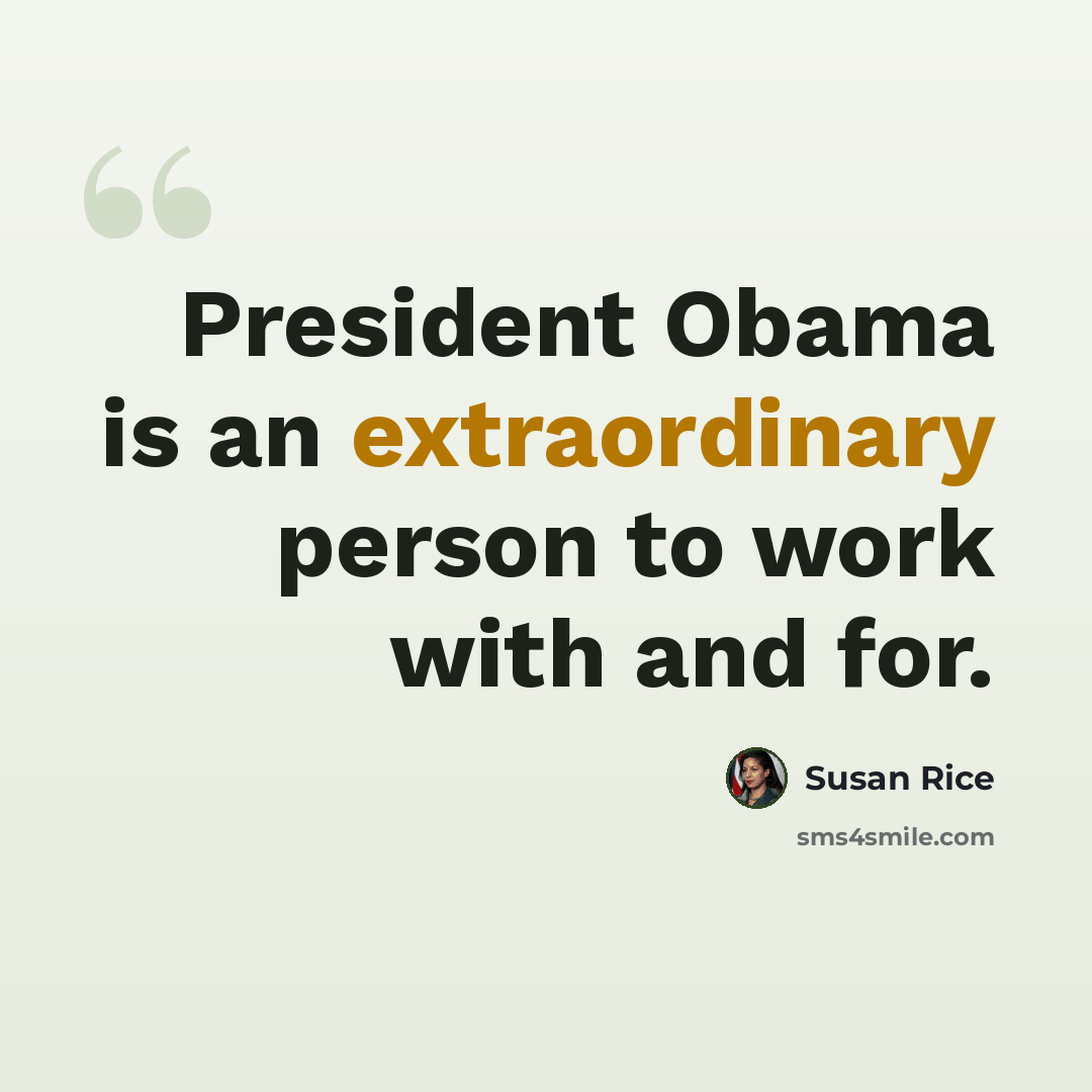 “President Obama is an extraordinary person to work with and for.” quote by Susan Rice