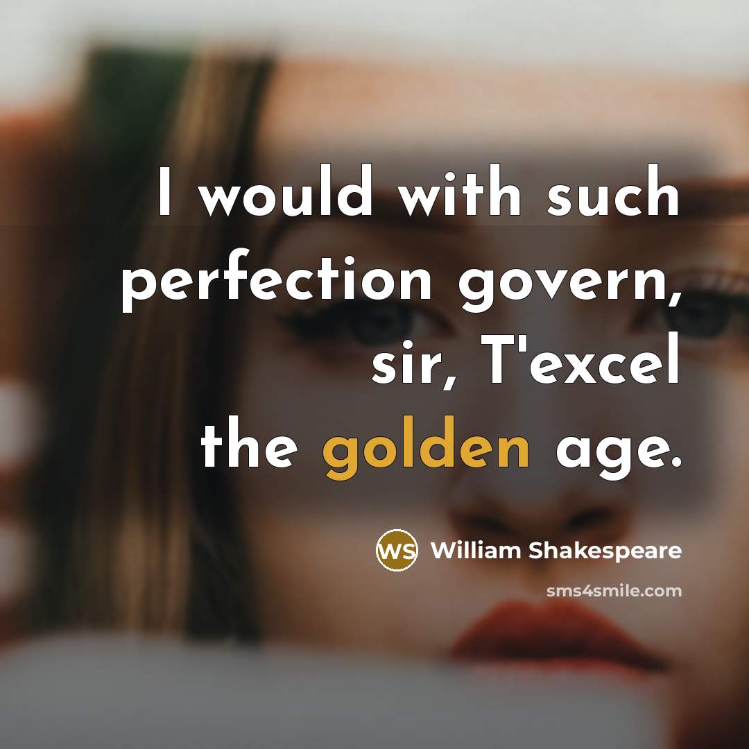 “I would with such perfection govern, sir, T'excel the golden age.” quote by William Shakespeare