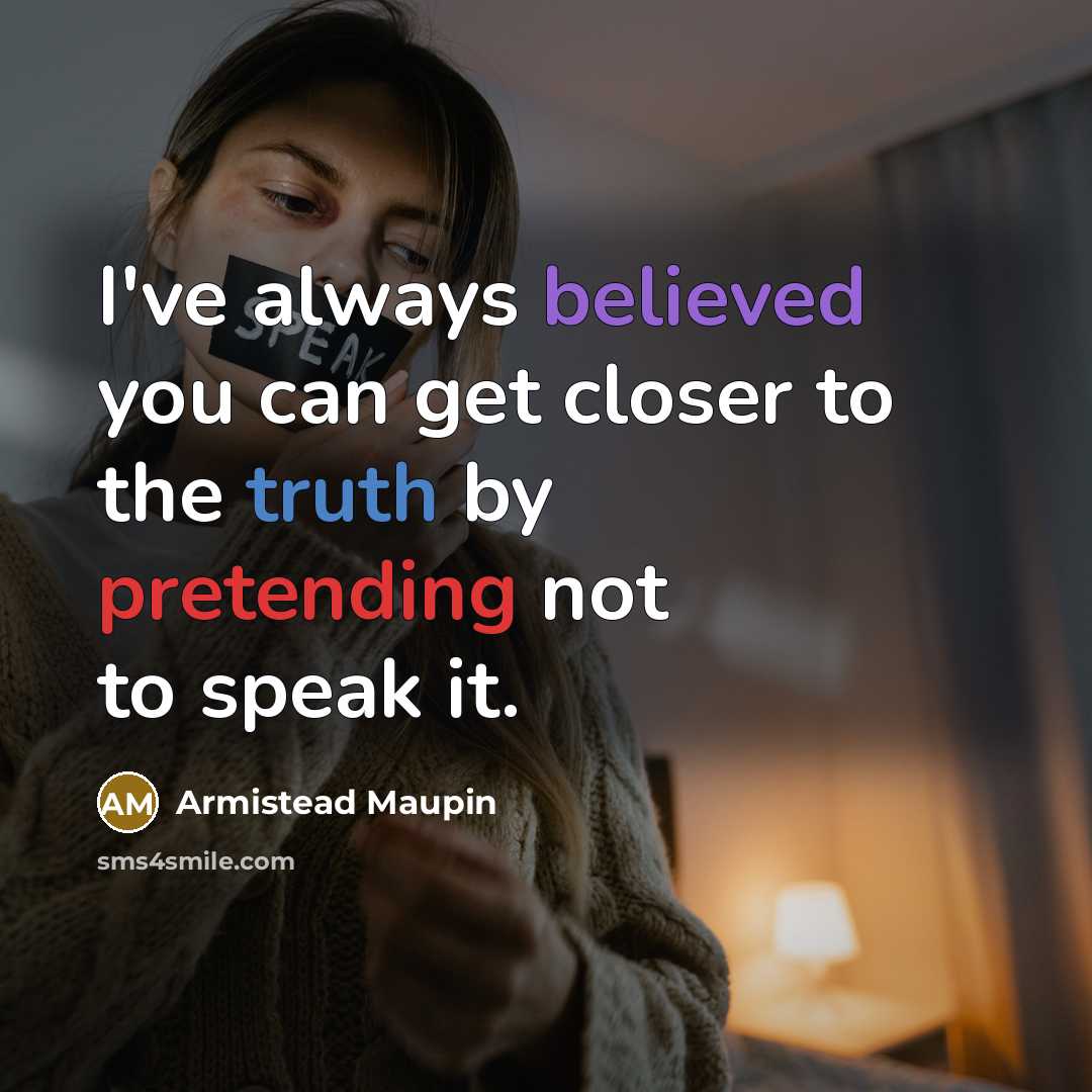 “I've always believed you can get closer to the truth by pretending not to speak it.” quote by Armistead Maupin