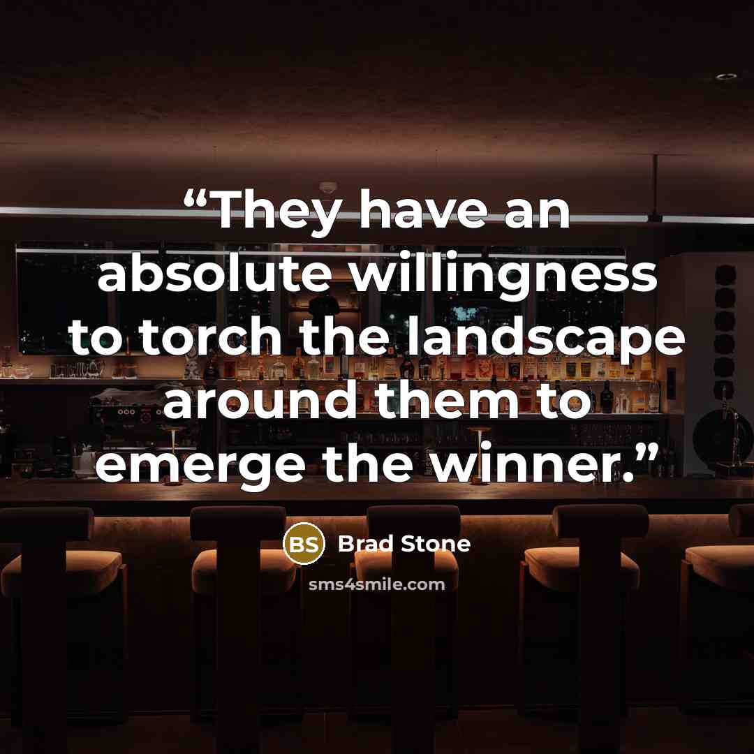 “They have an absolute willingness to torch the landscape around them to emerge the winner.” quote by Brad Stone