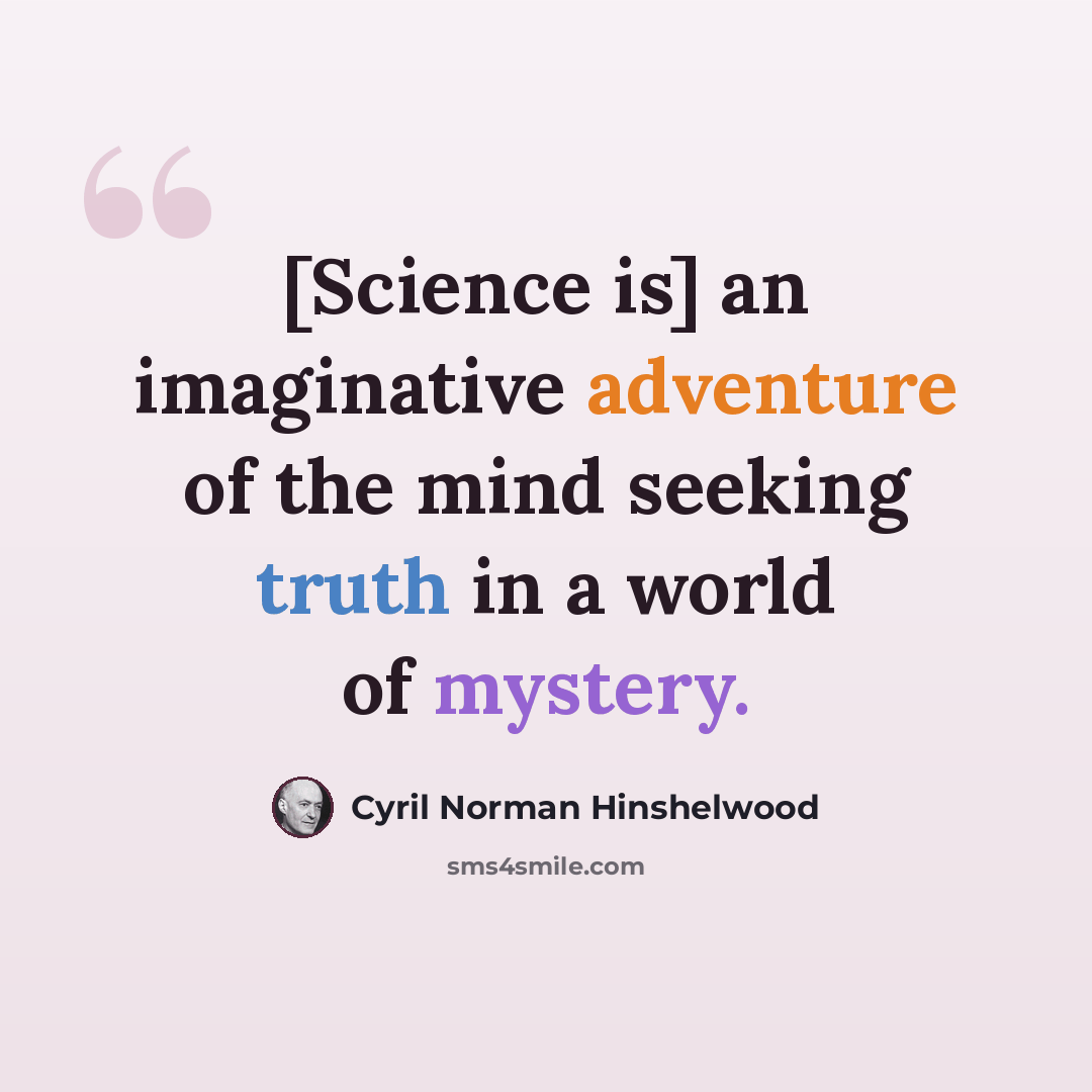 “[Science is] an imaginative adventure of the mind seeking truth in a world of mystery.” quote by Cyril Norman Hinshelwood
