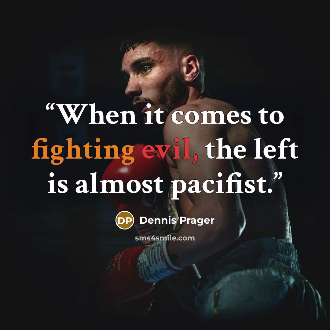 “When it comes to fighting evil, the left is almost pacifist.” quote by Dennis Prager