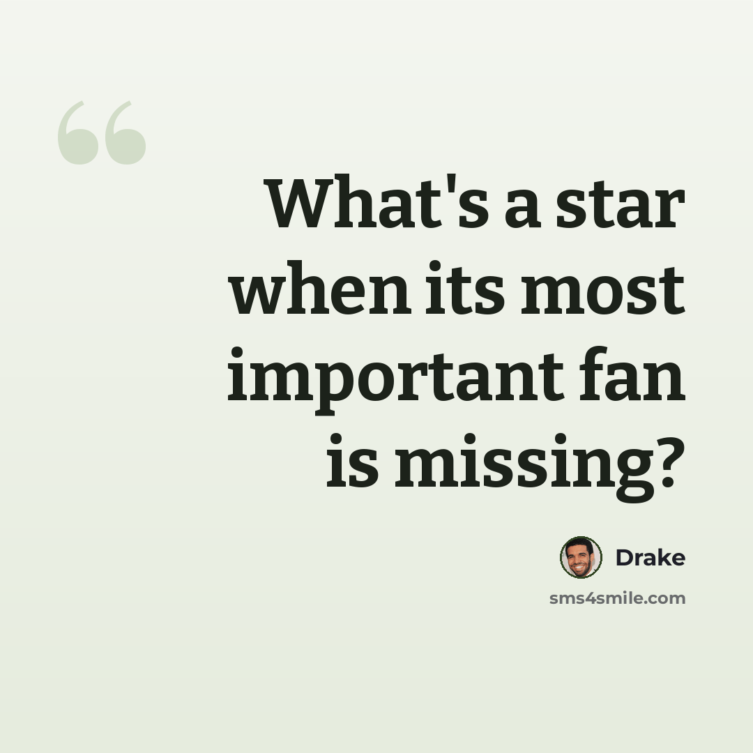 “What's a star when its most important fan is missing?” quote by Drake