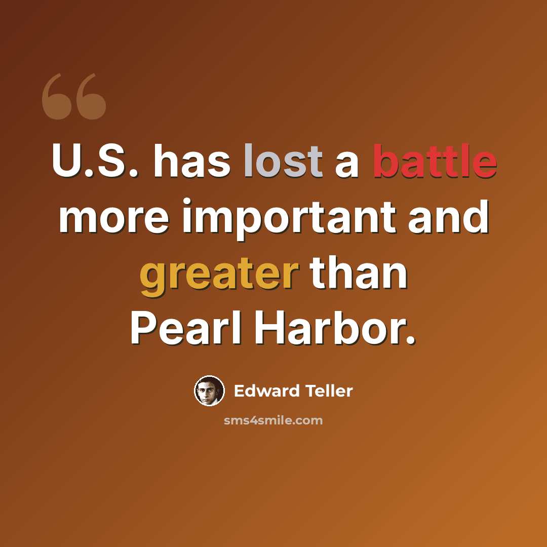 “U.S. has lost a battle more important and greater than Pearl Harbor.” quote by Edward Teller