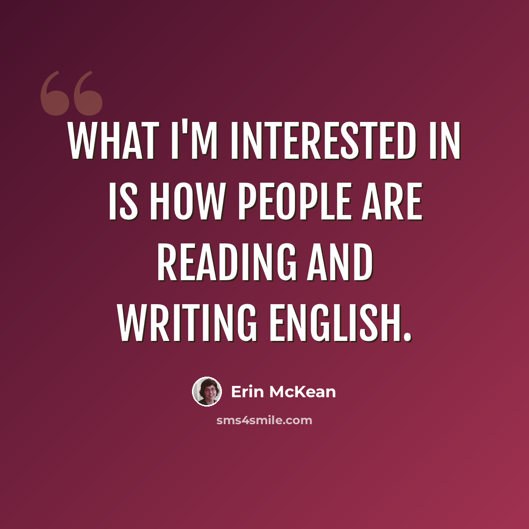 “What I'm interested in is how people are reading and writing English.” quote by Erin McKean