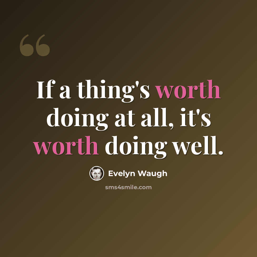 “If a thing's worth doing at all, it's worth doing well.” quote by Evelyn Waugh