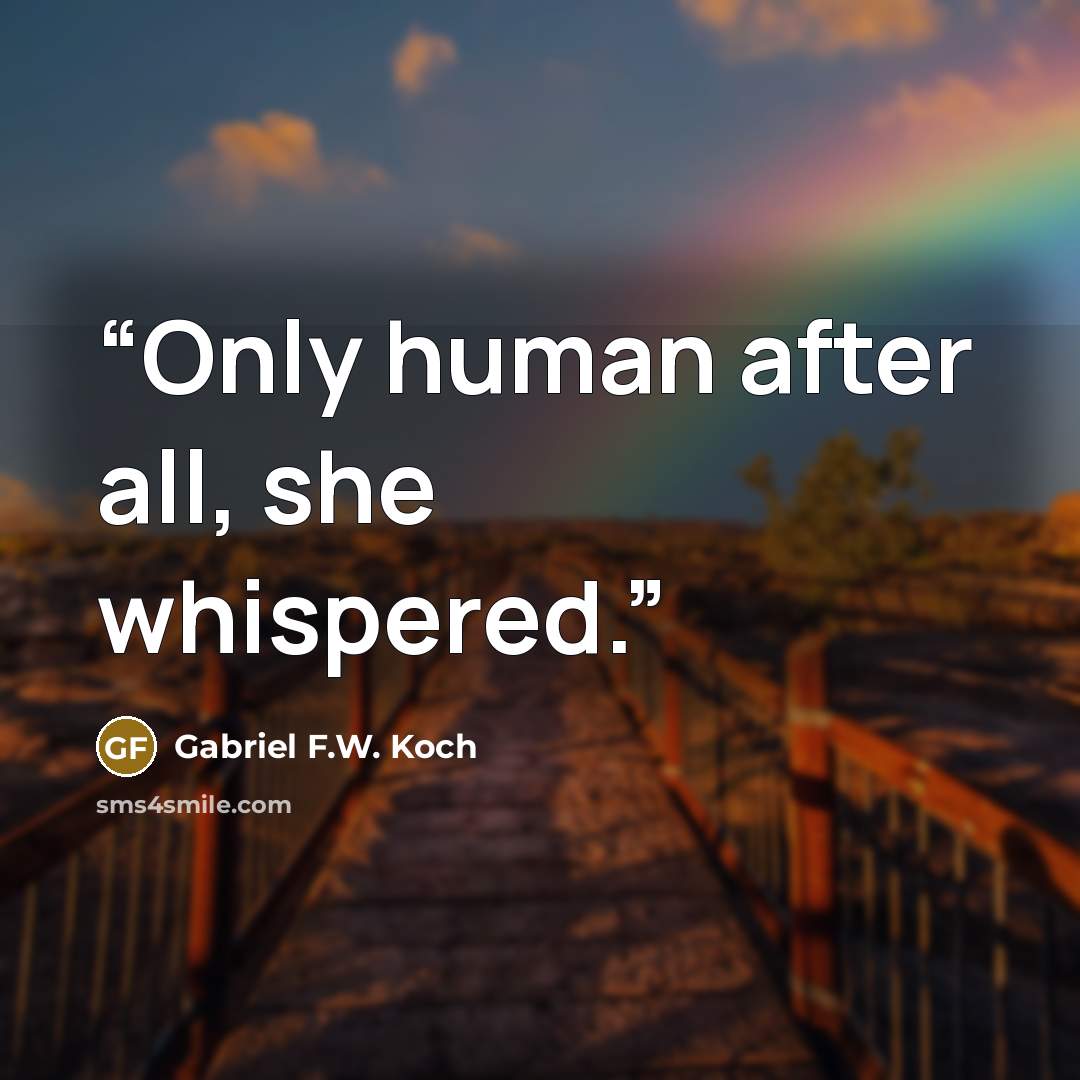 “Only human after all, she whispered.” quote by Gabriel F.W. Koch