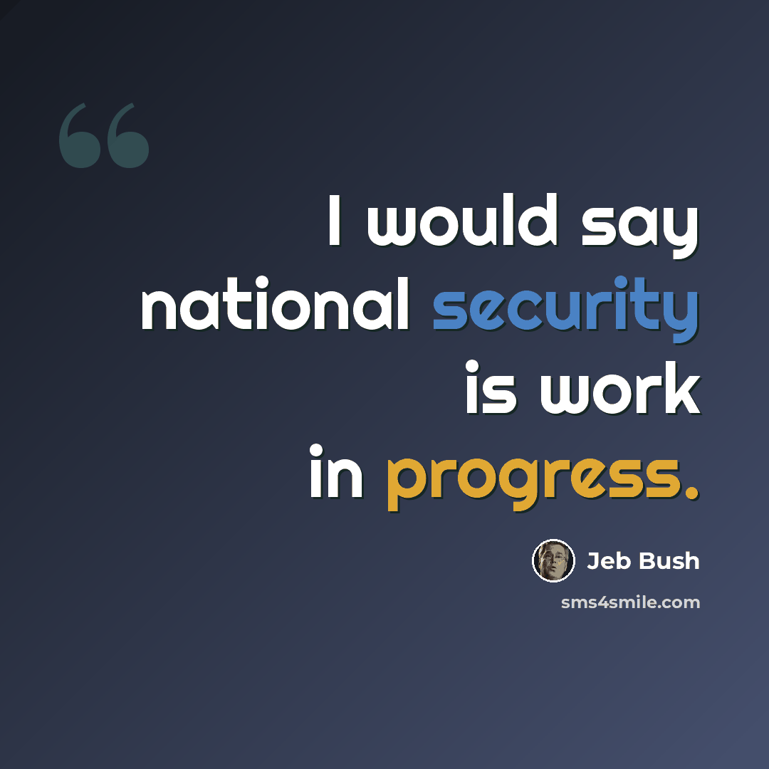 “I would say national security is work in progress.” quote by Jeb Bush
