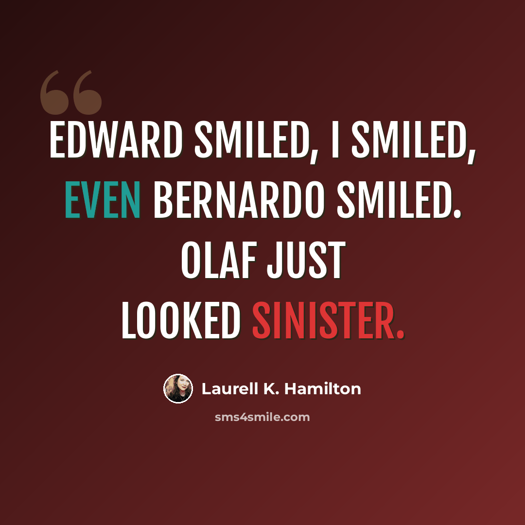 “Edward smiled, I smiled, even Bernardo smiled. Olaf just looked sinister.” quote by Laurell K. Hamilton