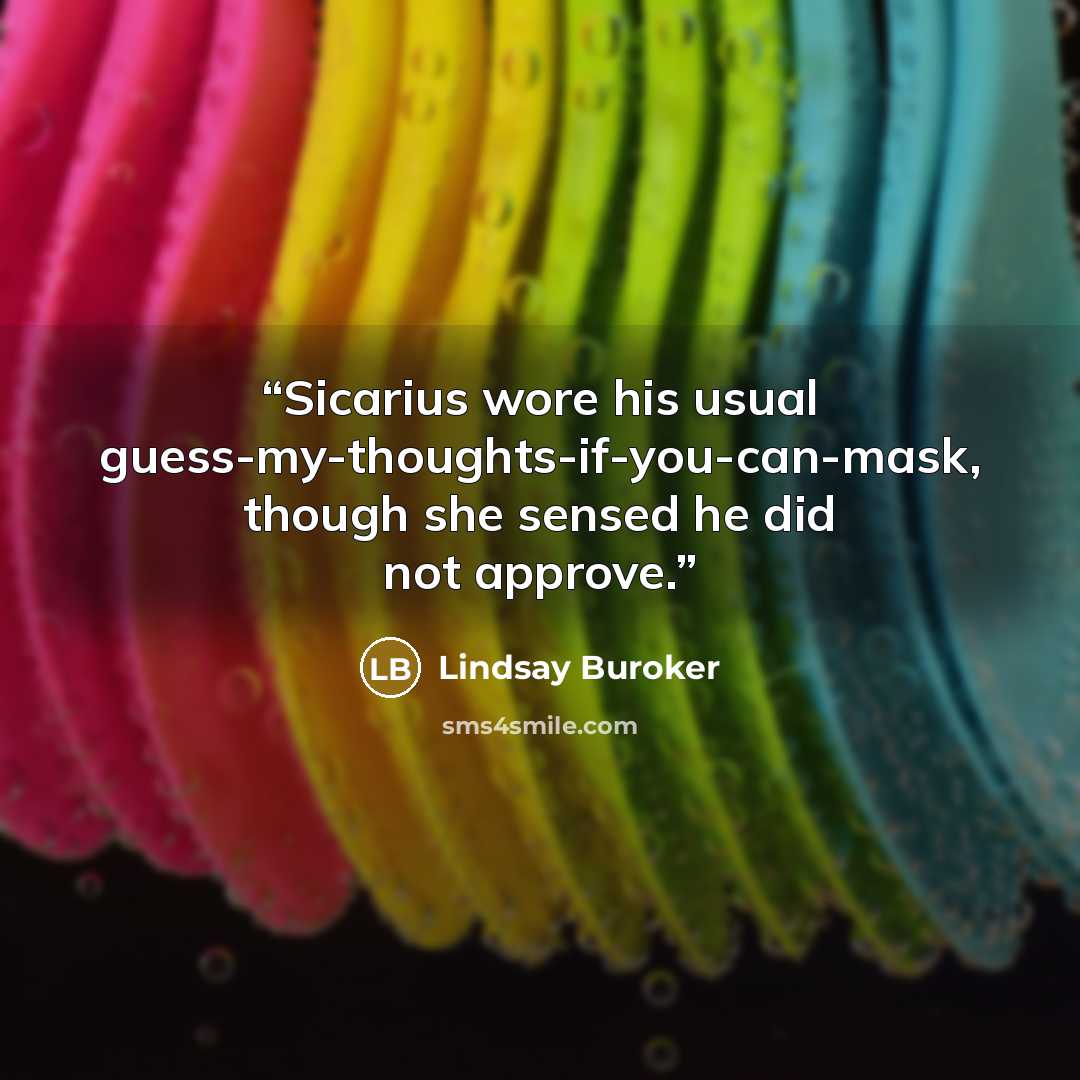 “Sicarius wore his usual guess-my-thoughts-if-you-can-mask, though she sensed he did not approve.” quote by Lindsay Buroker