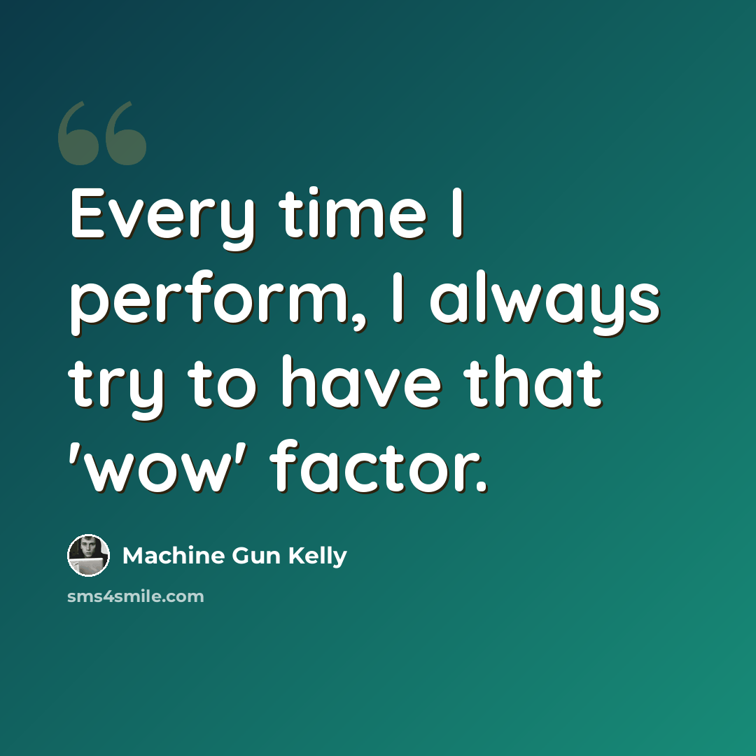 “Every time I perform, I always try to have that 'wow' factor.” quote by Machine Gun Kelly