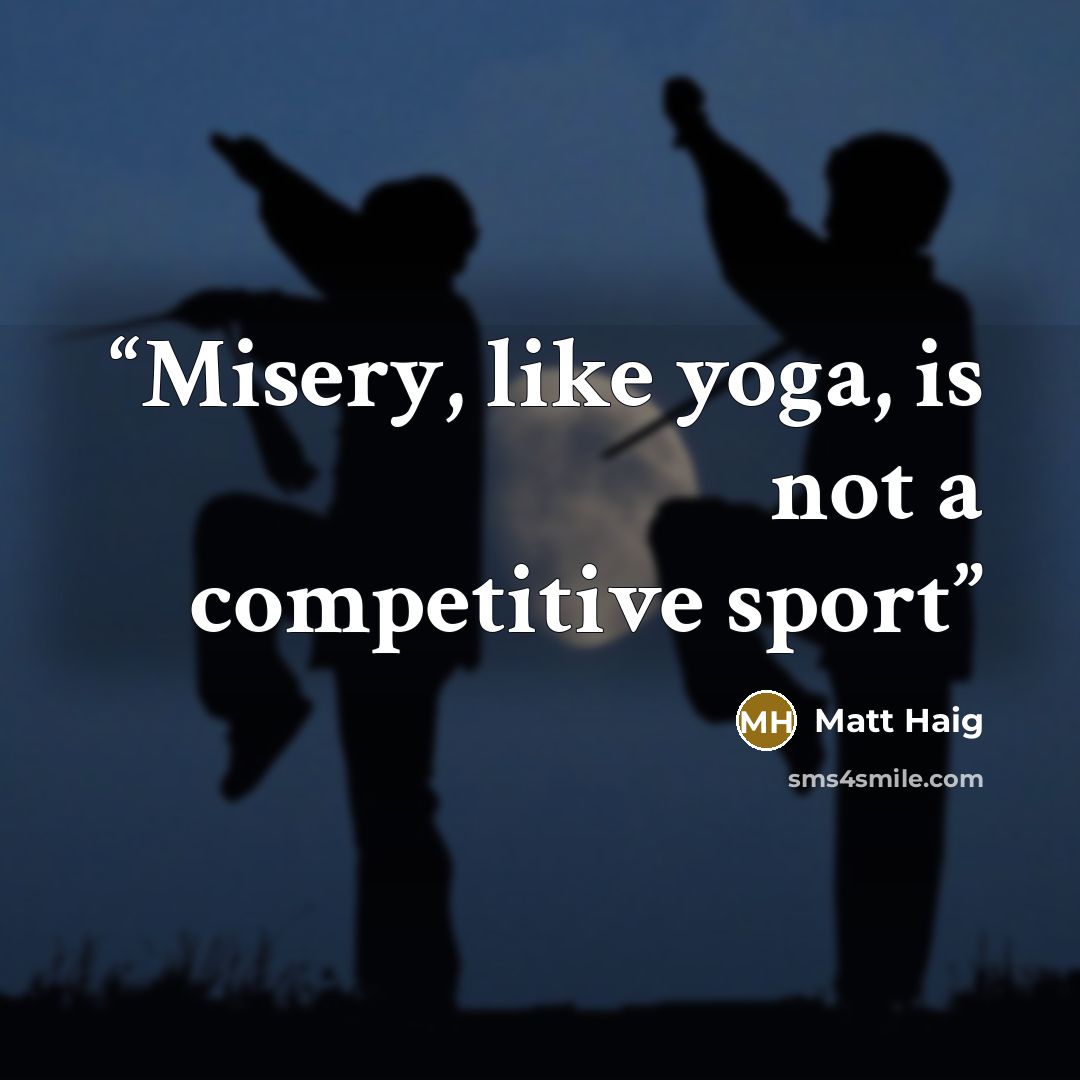 “Misery, like yoga, is not a competitive sport” quote by Matt Haig