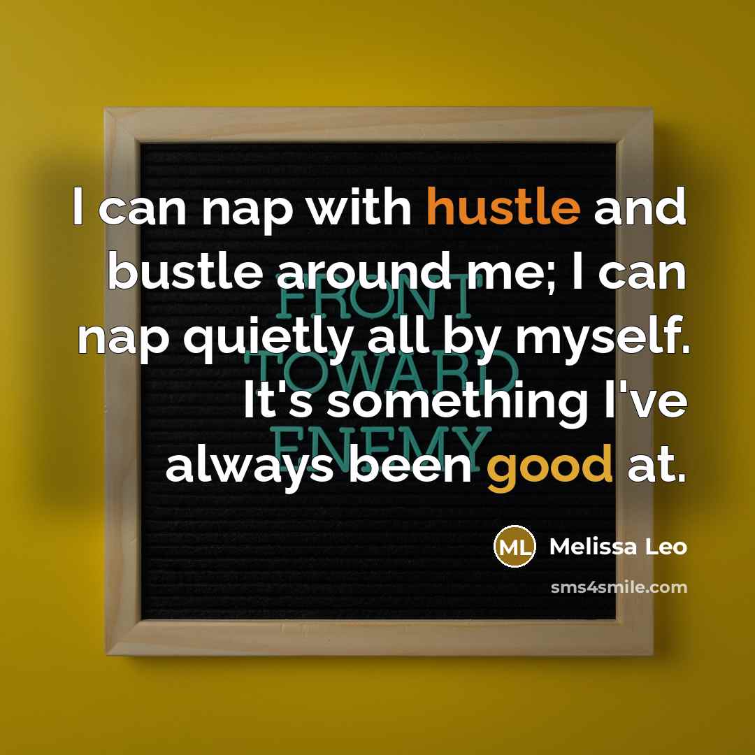 “I can nap with hustle and bustle around me; I can nap quietly all by myself. It's something I've always been good at.” quote by Melissa Leo