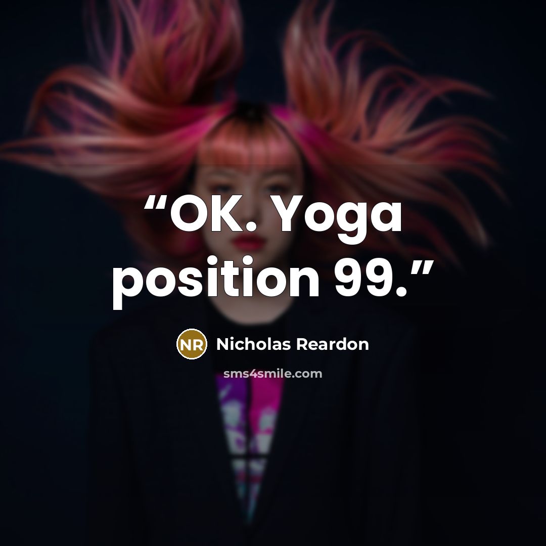 “OK. Yoga position 99.” quote by Nicholas Reardon