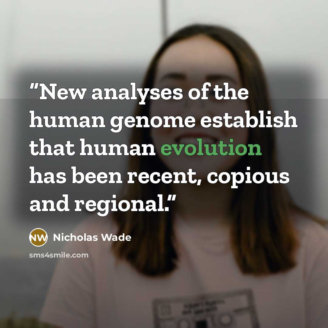 “New analyses of the human genome establish that human evolution has been recent, copious and regional.” quote by Nicholas Wade