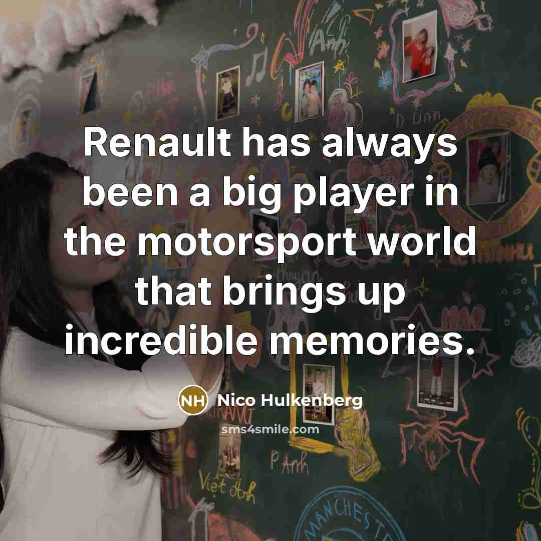 “Renault has always been a big player in the motorsport world that brings up incredible memories.” quote by Nico Hulkenberg