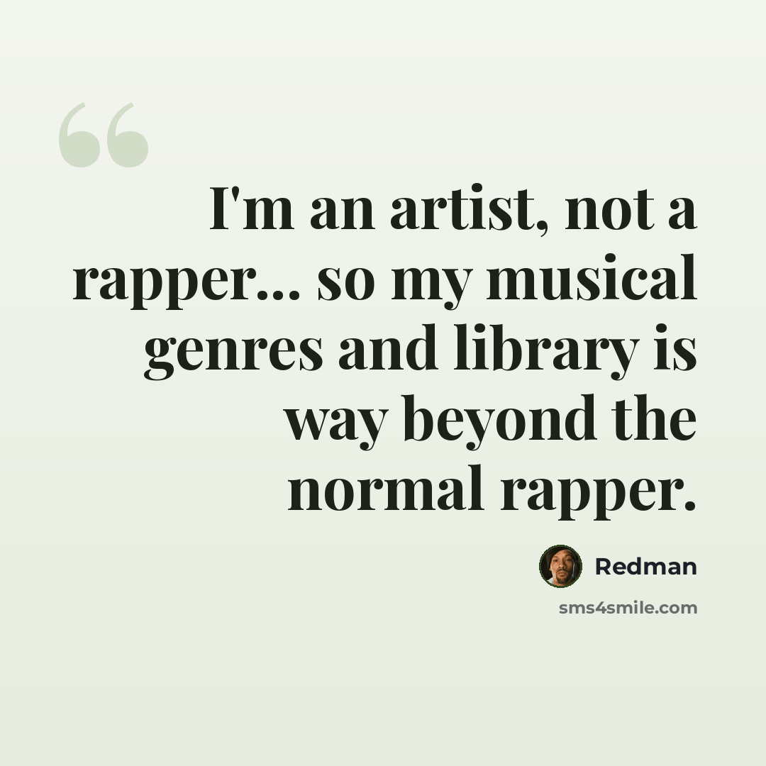 “I'm an artist, not a rapper... so my musical genres and library is way beyond the normal rapper.” quote by Redman