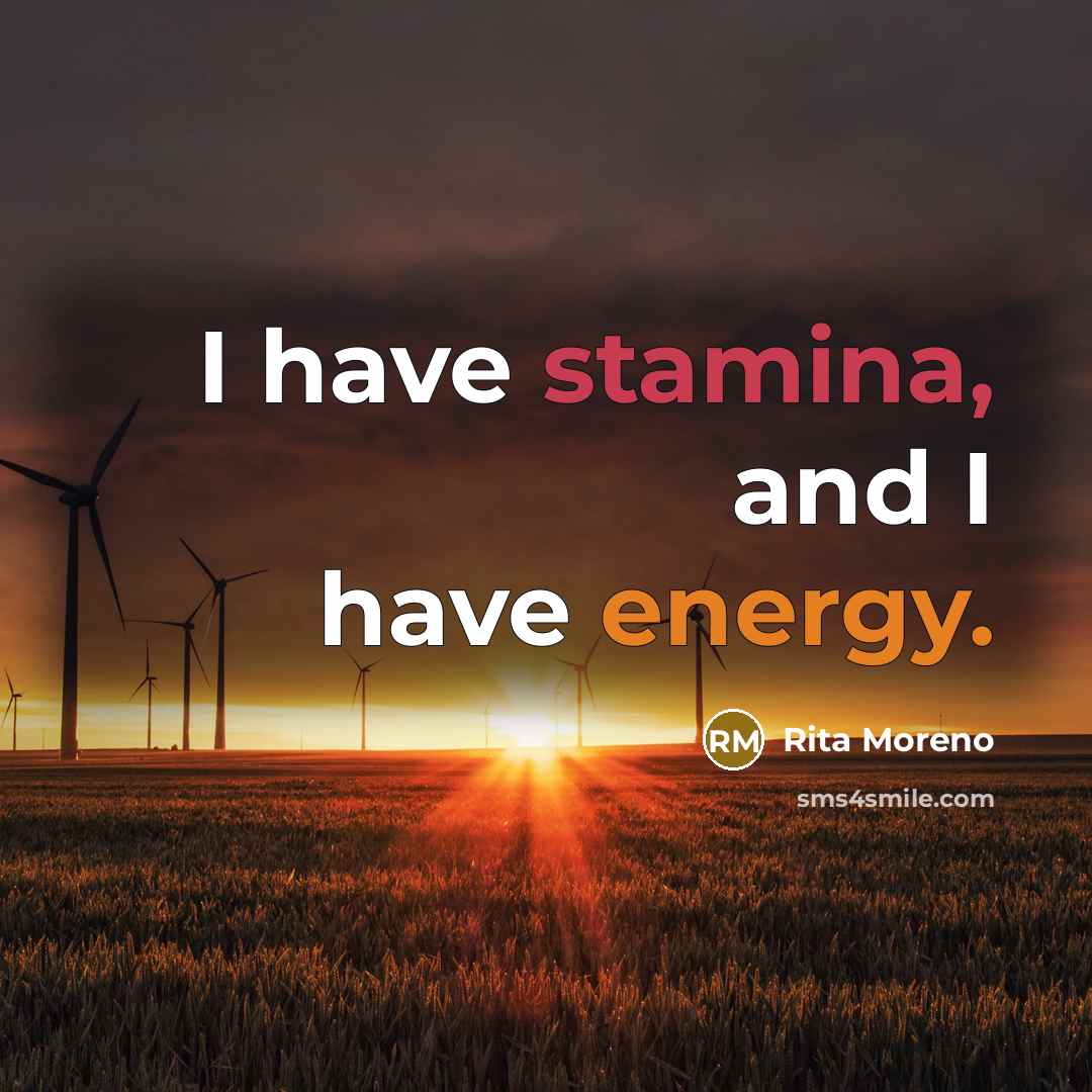 “I have stamina, and I have energy.” quote by Rita Moreno