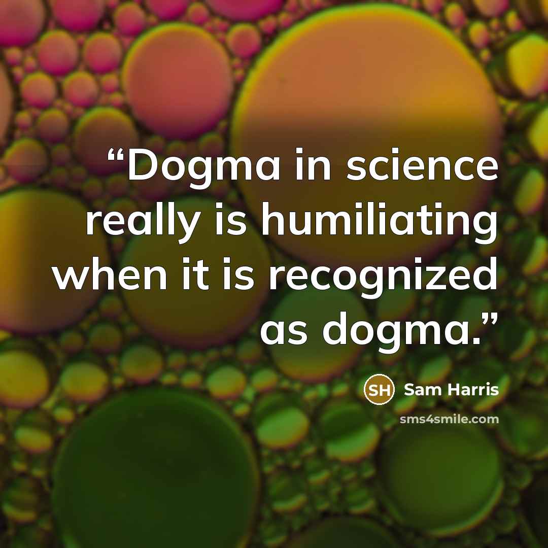 “Dogma in science really is humiliating when it is recognized as dogma.” quote by Sam Harris