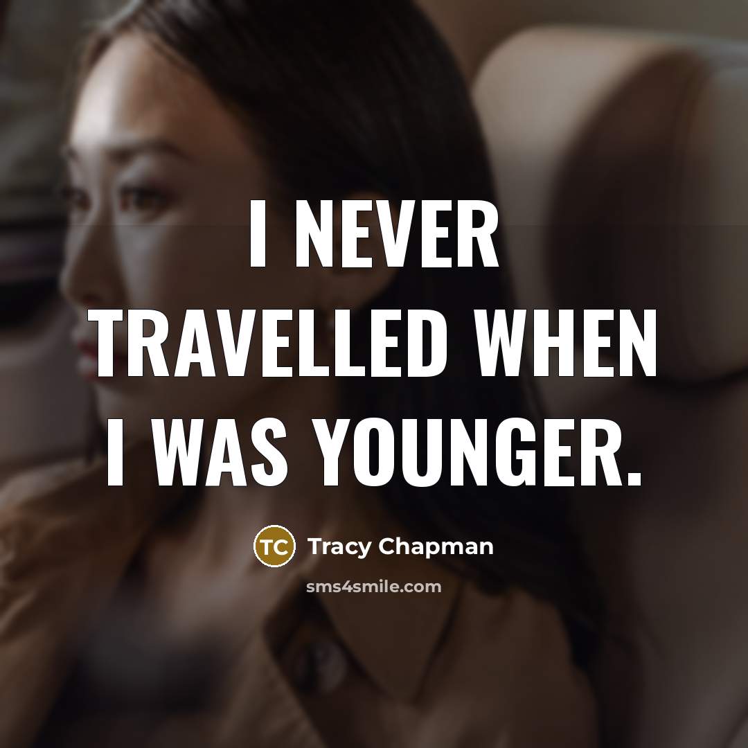 “I never travelled when I was younger.” quote by Tracy Chapman