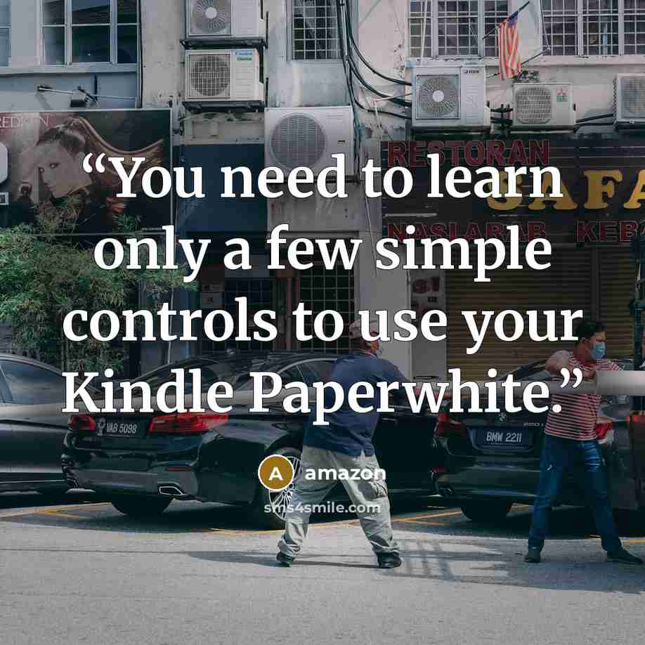 “You need to learn only a few simple controls to use your Kindle Paperwhite.” quote by amazon