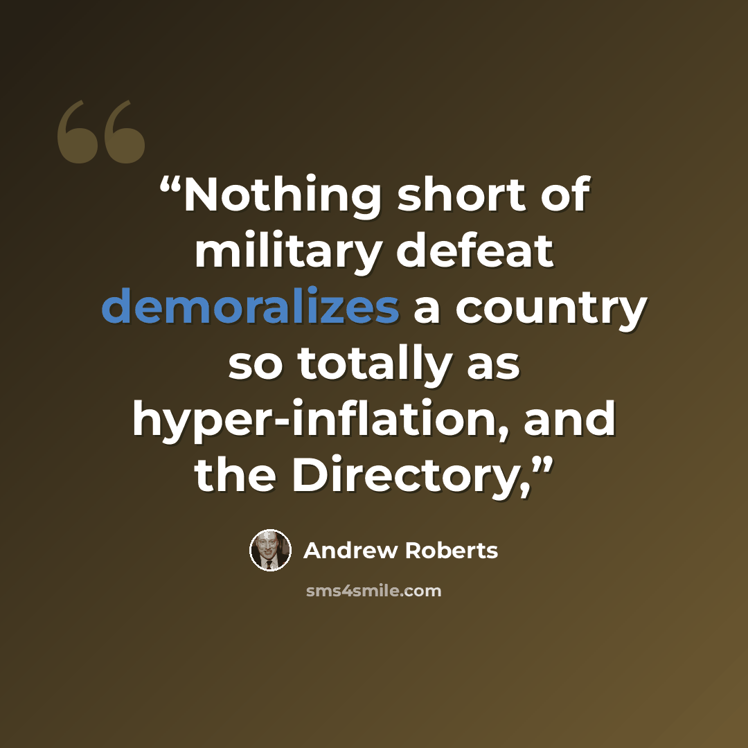 “Nothing short of military defeat demoralizes a country so totally as hyper-inflation, and the Directory,” quote by Andrew Roberts