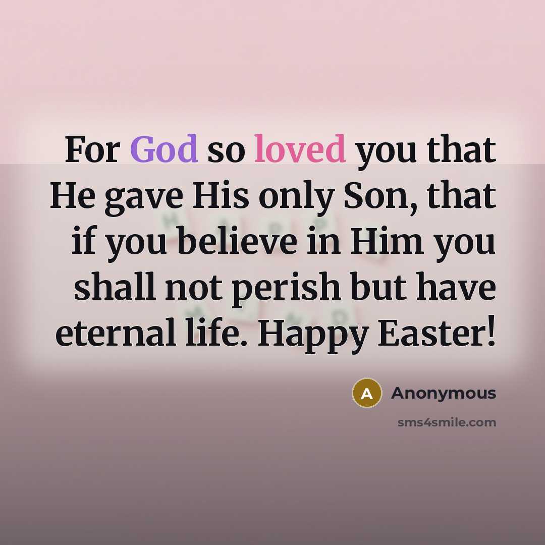 “For God so loved you that He gave His only Son, that if you believe in Him you shall not perish but have eternal life. Happy Easter!” quote by Anonymous