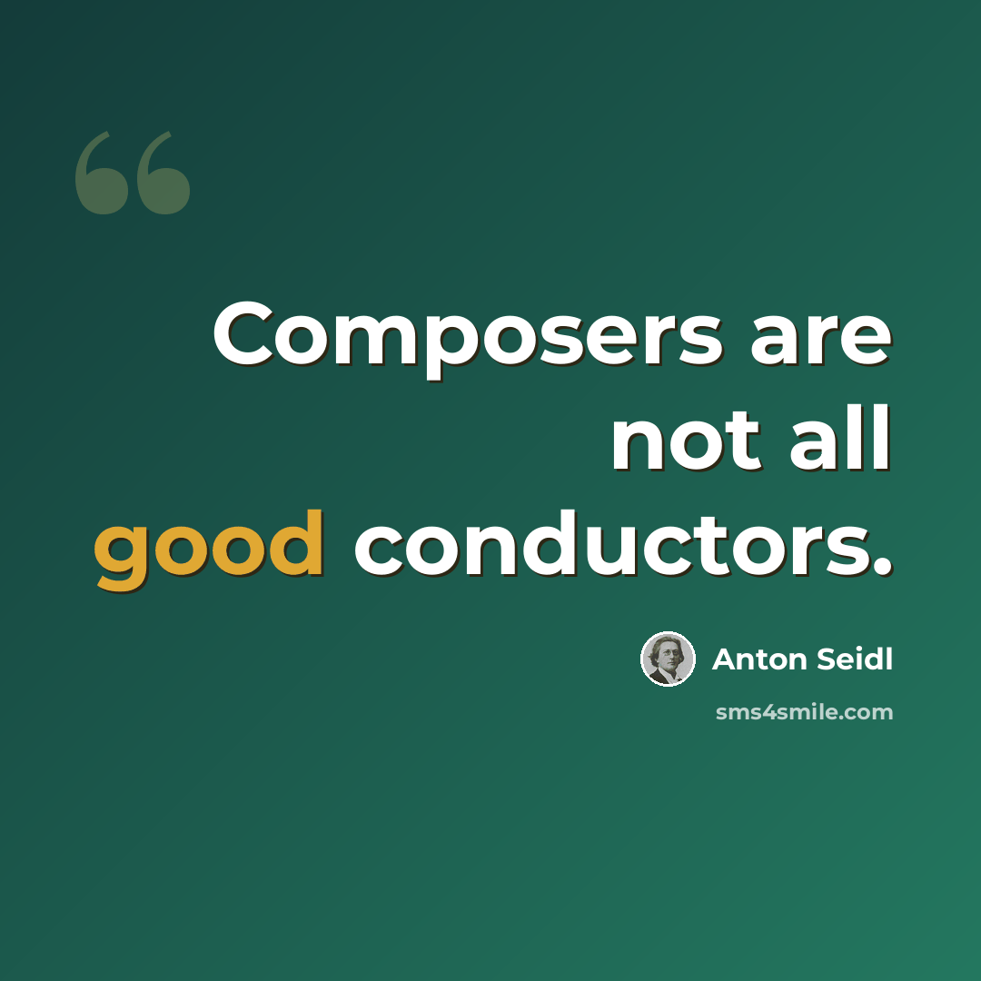 “Composers are not all good conductors.” quote by Anton Seidl