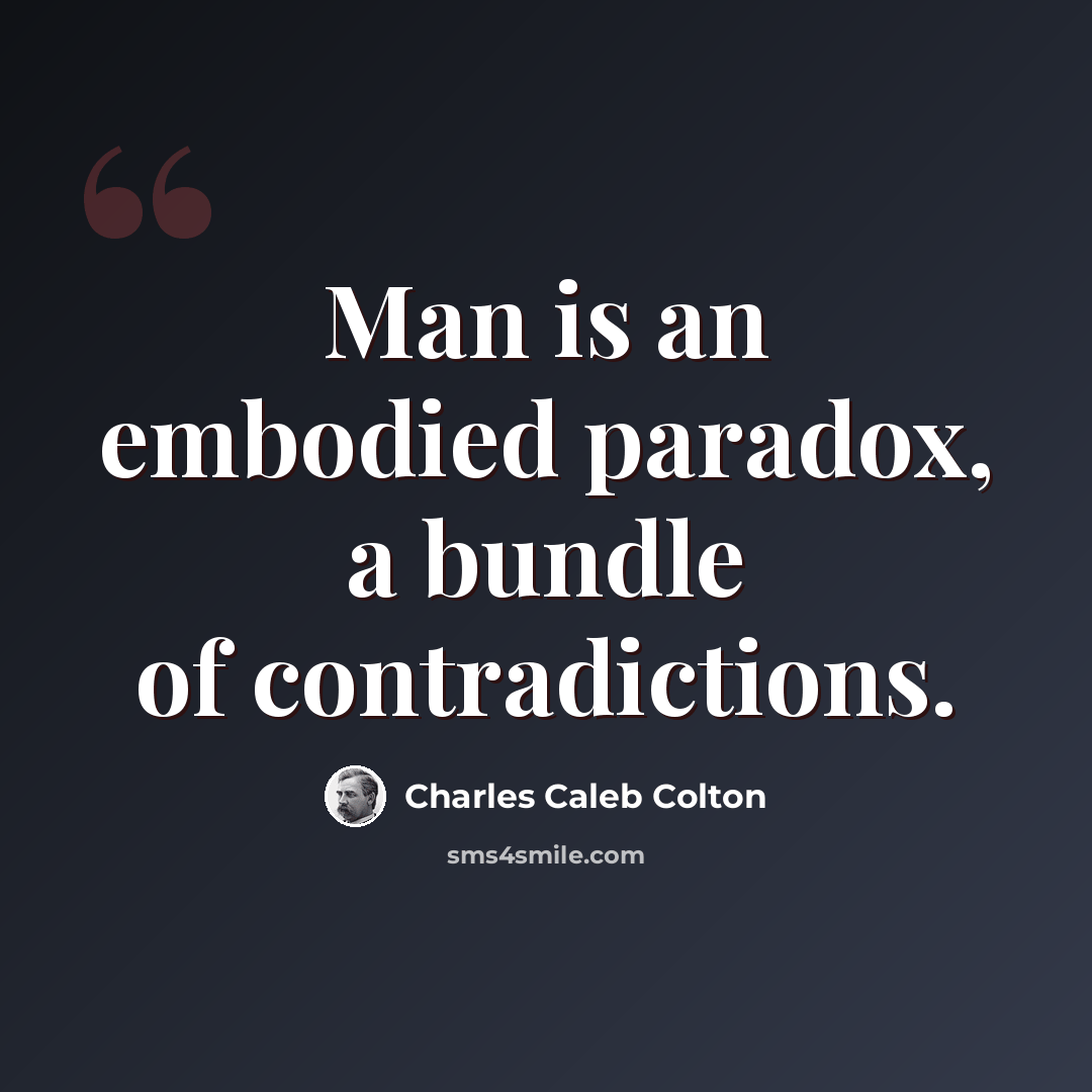 “Man is an embodied paradox, a bundle of contradictions.” quote by Charles Caleb Colton